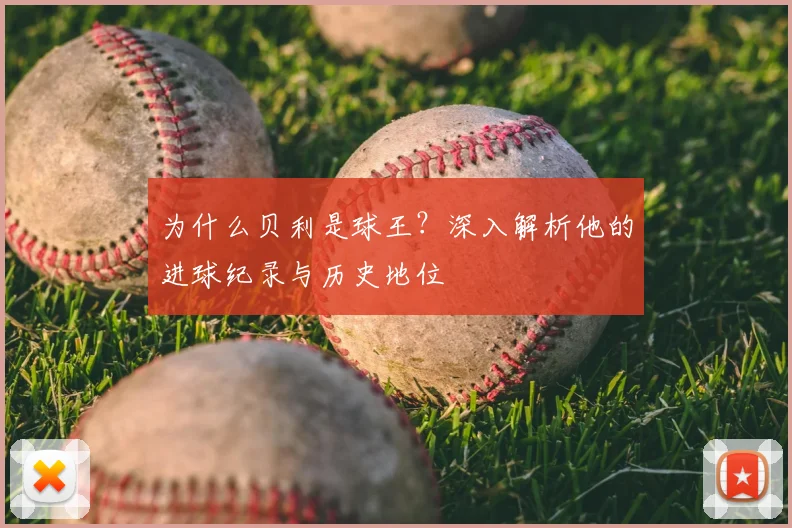 为什么贝利是球王？深入解析他的进球纪录与历史地位