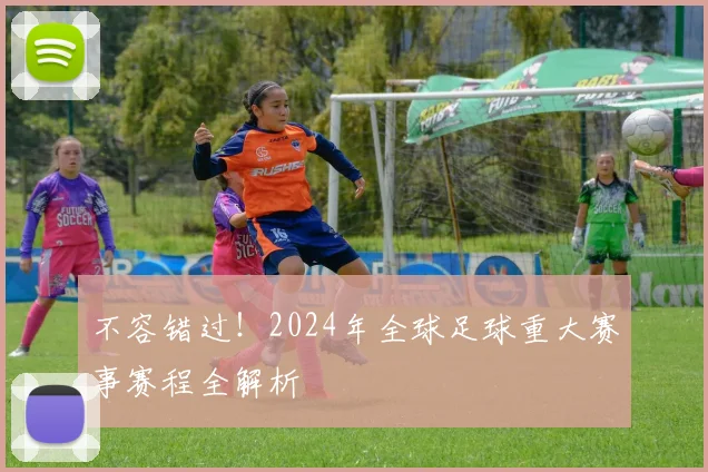 不容错过！2024年全球足球重大赛事赛程全解析