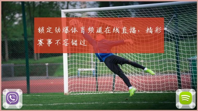 锁定劲爆体育频道在线直播，精彩赛事不容错过